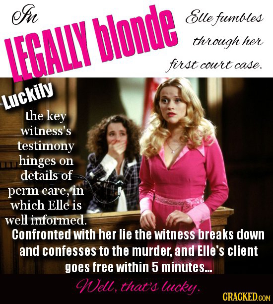 In blonde Eue fumbles IEGALY through her first court case. Luckily the key witness's testimony hinges on details of perm care, in which ELlE is well i