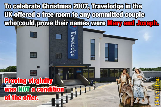 To celebrate Christmas 2007, Travelodge in the UK offered a free room to any committed couple who could prove their names were Mary and Joseph. Travel