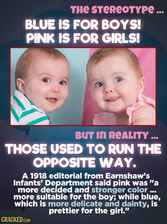 THE STEREOTYPE... BLUE IS FOR BOYS! PINK IS FOR GIRLS! BUT in REALITY ... THOSE USED TO RUN THE OPPOSITE WAY. A 1918 editorial from Earnshaw's Infants