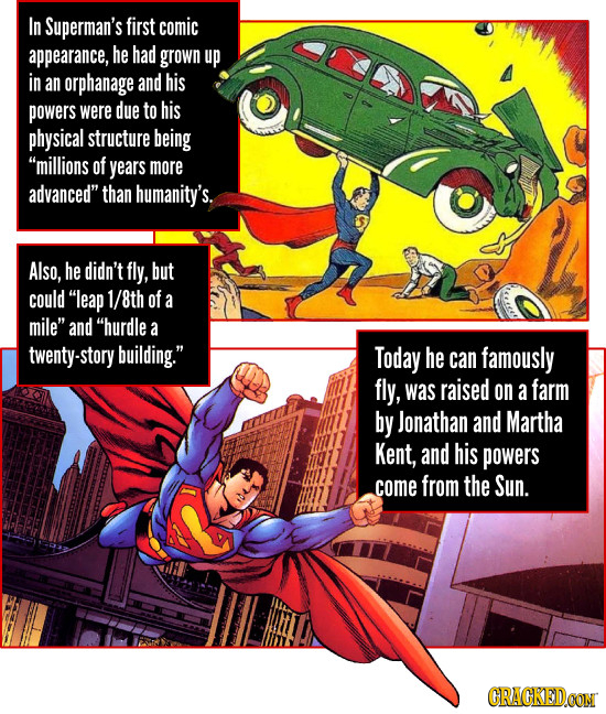 In Superman's first comic appearance, he had grown up in an orphanage and his powers were due to his physical structure being millions of years more 