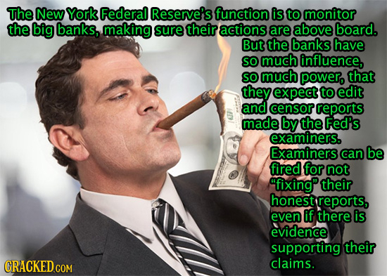The New York Federal Reserve's function is to monitor the big banks, making sure their actions are above board. But the banks have SO much influence,