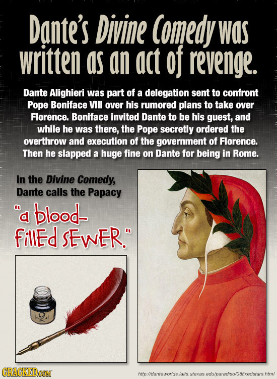 Dante's Divine comedy was written as an act of revenge. Dante Alighieri was part of a delegation sent to confront Pope Boniface VIlL over his rumored