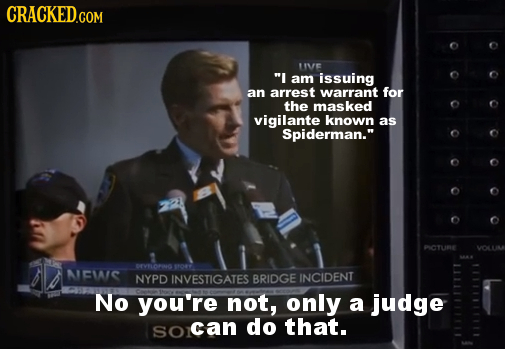 CRACKED.COM LIVE I am issuing an arrest warrant for the masked vigilante known as Spiderman. PCYUNE DVLOO AICAAIS NYPD INVESTIGATES BRIDGE INCIDENT
