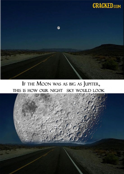CRACKED.COM IF THE Moon WAS AS BIG AS JUPiTer, THIS IS HOW OUR NIGHT SKY WOULD LOOK