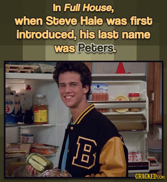 In Full House, when Steve Hale was first introduced, his last name was Peters. ilk Ikk B 