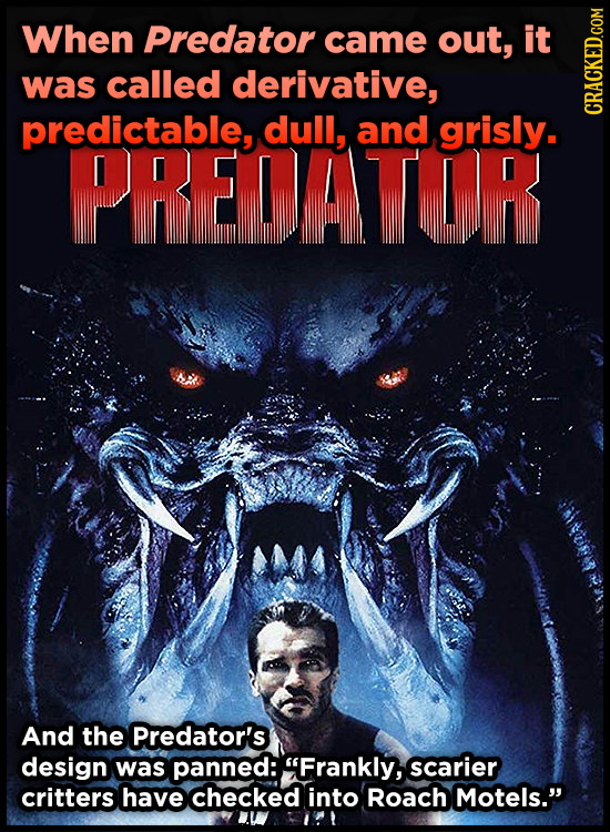 When Predator came out, it was called derivative, predictable, dull, and grisly. CRAG PREDATOR And the Predator's design was panned: Frankly, scarier