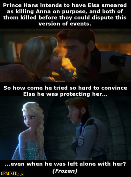 Prince Hans intends to have Elsa smeared as killing Anna on purpose, and both of them killed before they could dispute this version of events. So how