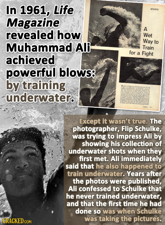 In 1961, Life $7o Magazine revealed how A Wet Way Muhammad Ali to Train for achieved a Fight powerful blows: by training underwater. Except it wasn't