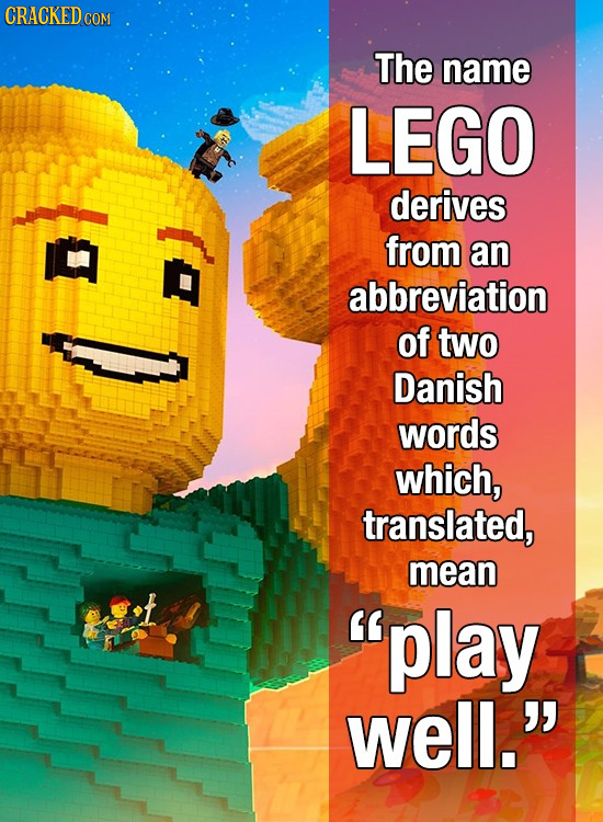 CRACKED C CON The name LEGO derives from an abbreviation of two Danish words which, translated, mean play well.