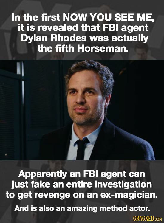 In the first NOW YOU SEE ME, it is revealed that FBI agent Dylan Rhodes was actually the fifth Horseman. Apparently an FBI agent can just fake an enti