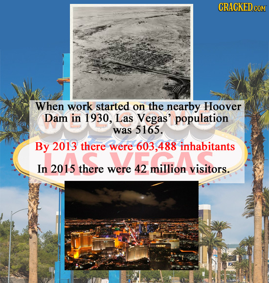 CRACKEDcO When work started on the nearby Hoover Dam in 1930, Las Vegas' population was 5165. By 2013 there were 603.488 inhabitants In 2015 there wer