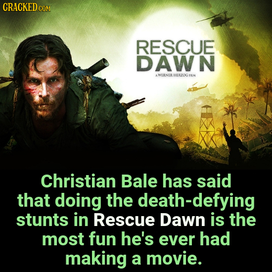 CRACKED COM RESCUE DAWN AWERNER HERZOG FILM Christian Bale has said that doing the death-defying stunts in Rescue Dawn is the most fun he's ever had m