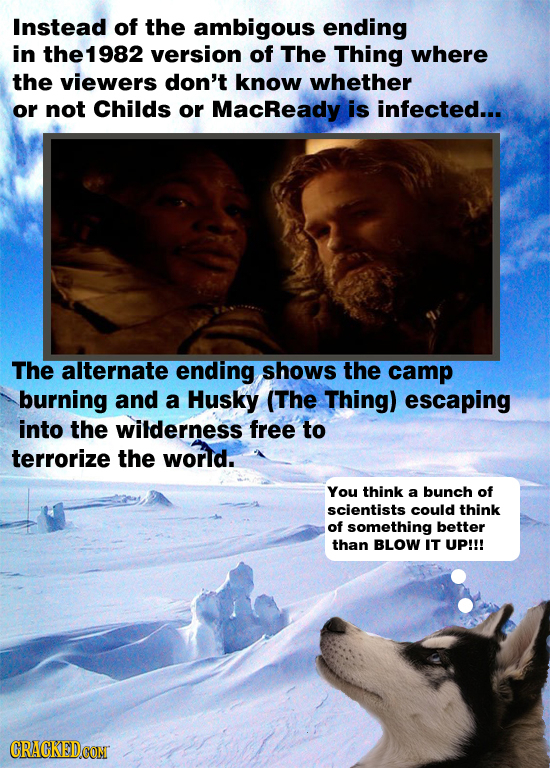 Instead of the ambigous ending in The1982 version of The Thing where the viewers don't know whether or not Childs or MacReady is infected... The alter