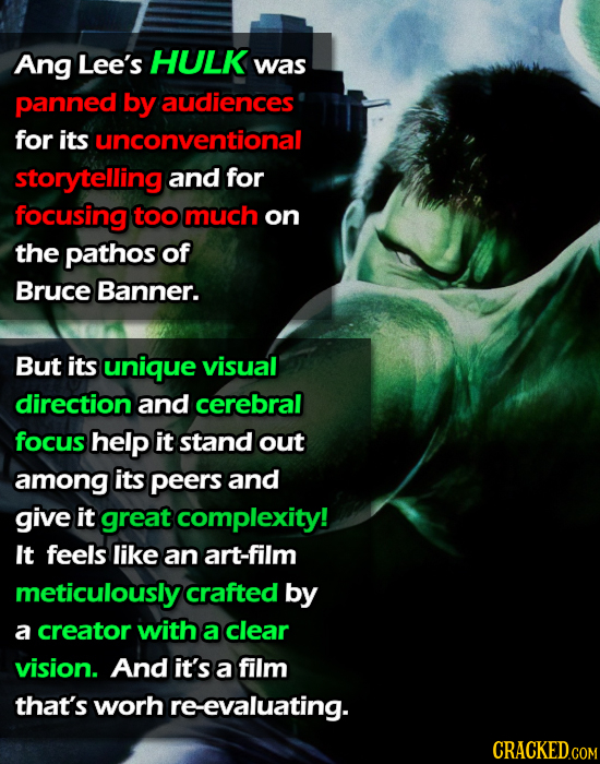 Ang Lee's HULK was panned by audiences for its unconventional storytelling and for focusing too much on the pathos of Bruce Banner. But its unique vis