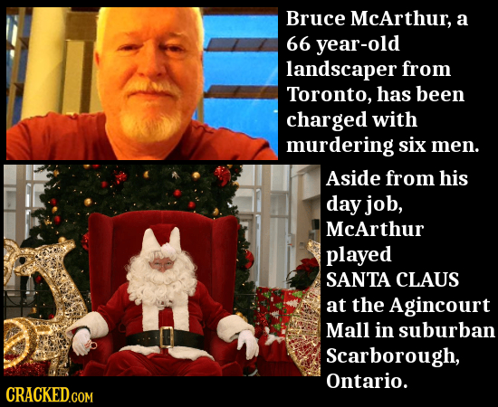 Bruce McArthur, a 66 year-old landscaper from Toronto, has been charged with murdering six men. Aside from his day job, McArthur played SANTA CLAUS at