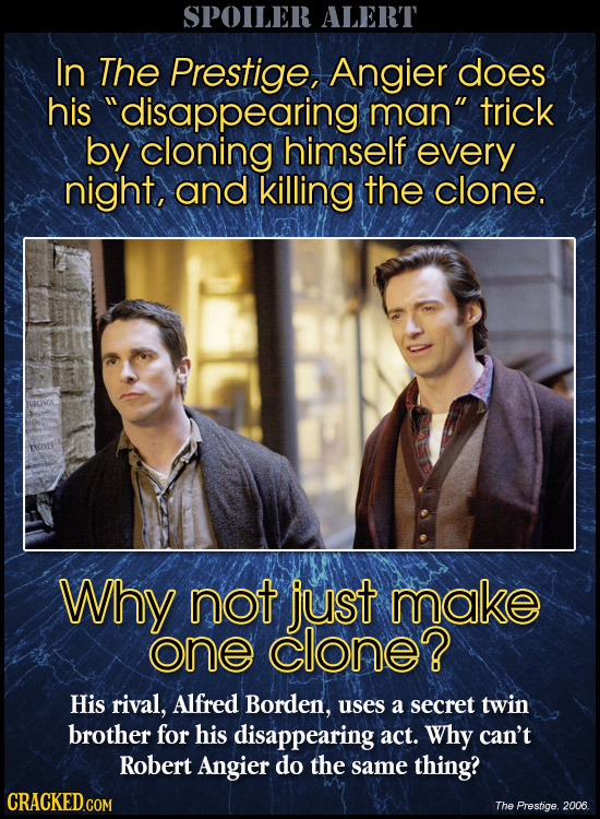 SPOILER ALERT In The Prestige, Angier does his disappearing man trick by cloning himself every night, and killing the clone. Why not just make one C