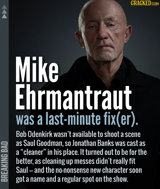 Mike Ehrmantraut was a ast-minute fix(er). Bob Odenkirk wasn't available to shoot a scene as Saul Goodman, so Jonathan Banks was cast as a