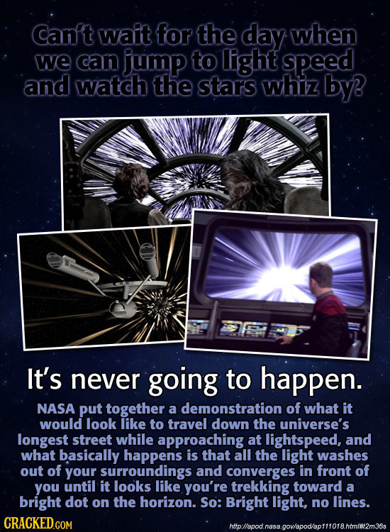 Can't wait for the day when we can jump to lIight speed and watch the stars whiz by It's never going to happen. NASA put together a demonstration of w