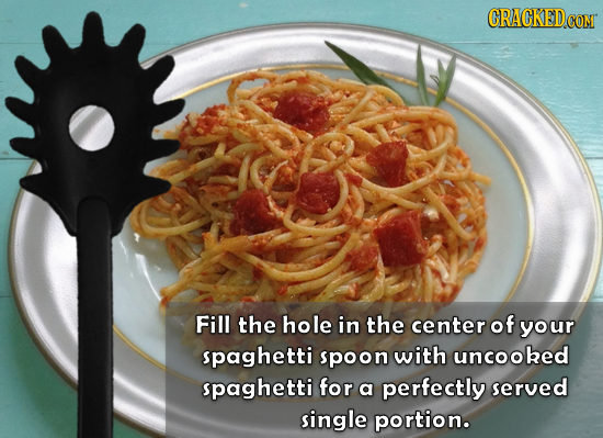CRAGKED.GON Fill the hole in the center of your spaghetti spoon with uncooked spaghetti for a perfectly served single portion. 