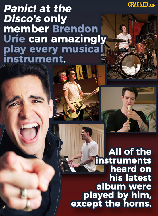 Panic! the CRACKEDGO at Disco's only member Brendon Urie can amazingly play every musicalf instrument. All of the instruments heard on his latest albu