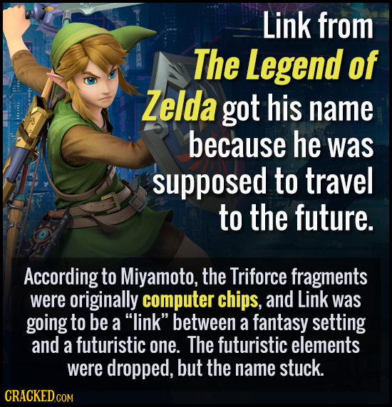 Link from The Legend of Zelda got his name because he was supposed to travel to the future. According to Miyamoto, the Triforce fragments were origina