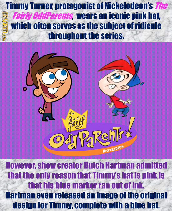 Timmy Turner, protagonist of Nickelodeon's The CRACKEDOON Fairly OddParents, wears an iconic pink hat, which often serves as the subject of ridicule t