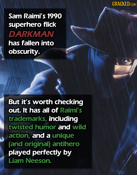 CRACKED Sam Raimi's 1990 superhero flick DARKMAN has fallen into obscurity. But it's worth checking out. It has all of Raimi's trademarks, including t
