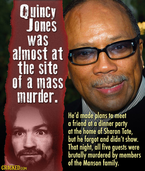 Quincy Jones was almost at the site of a mass murder. He'd made plans to meet friend a at a dinner party at the home of Sharon Tate, but he forgot and
