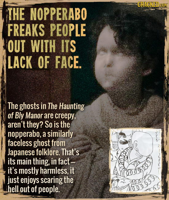 The nopperabō freaks people out with its lack of face. - The ghosts in The Haunting of Bly Manor are creepy, aren’t they? So is the nopperabo, a simil