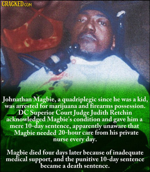 CRACKED COM Johnathan Magbie, a quadriplegic since he was a kid, was arrested for marijuana and firearms possession. DC Superior Court Judge Judith Re