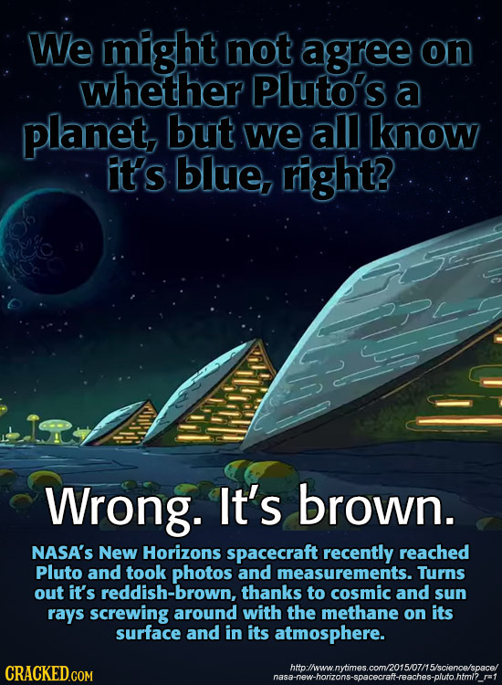 We might not agree on whether Pluto's a planet but we all know it's blue, right? Wrong. It's brown. NASA'S New Horizons spacecraft recently reached Pl
