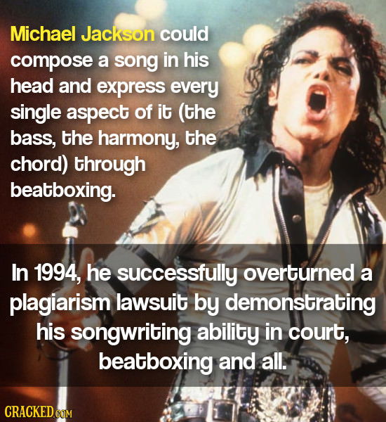 Michael Jackson could compose a song in his head and express every single aspect of it (the bass, the harmony, the chord) through beatboxing. In 1994,