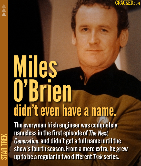 Miles O'Brien didn't even have a name. The everyman Irish engineer was completely nameless in the first episode of The Next Generation, an
