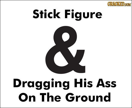 CRACKEDOON Stick Figure & Dragging His Ass On The Ground
