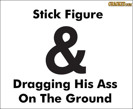CRACKEDOON Stick Figure & Dragging His Ass On The Ground 