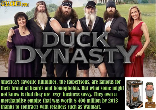 CRACKED CON DUCK DYNAST Y America's favorite hillbillies, the Robertsons, are famous for BLORY AOBLER their brand of beards and homophobia. But what s
