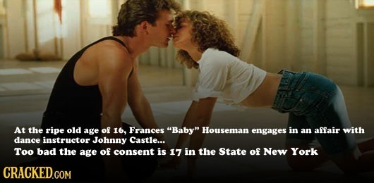 At the ripe old age of 16, Frances Baby Houseman engages in an affair with dance instructor Johnny Castle... Too bad the age of consent is 17 in the