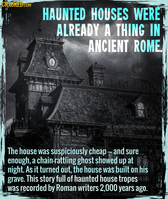 Haunted houses were already a thing in ancient Rome. - The house was suspiciously cheap --- and sure enough, a chain-rattling ghost showed up at night