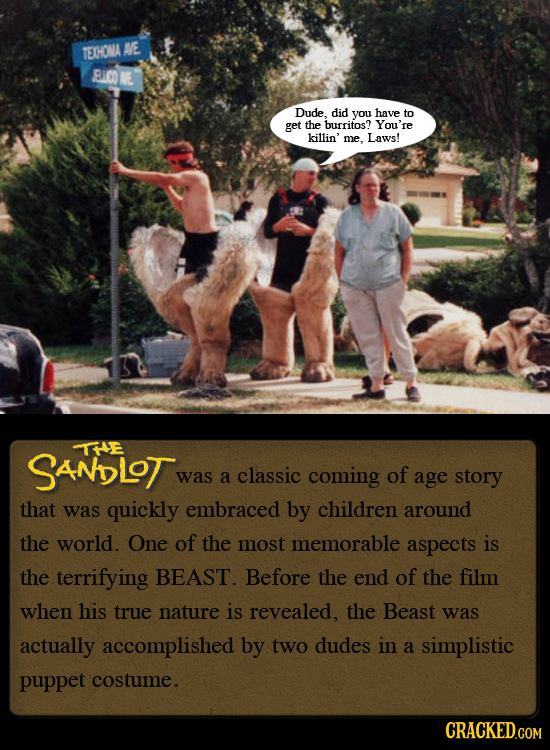 TETHONA AVE BICO NE Dude. did you have to get the burritos? You're killin' Laws! me, THe SANDLOT was a classic coming of age story that was quickly em