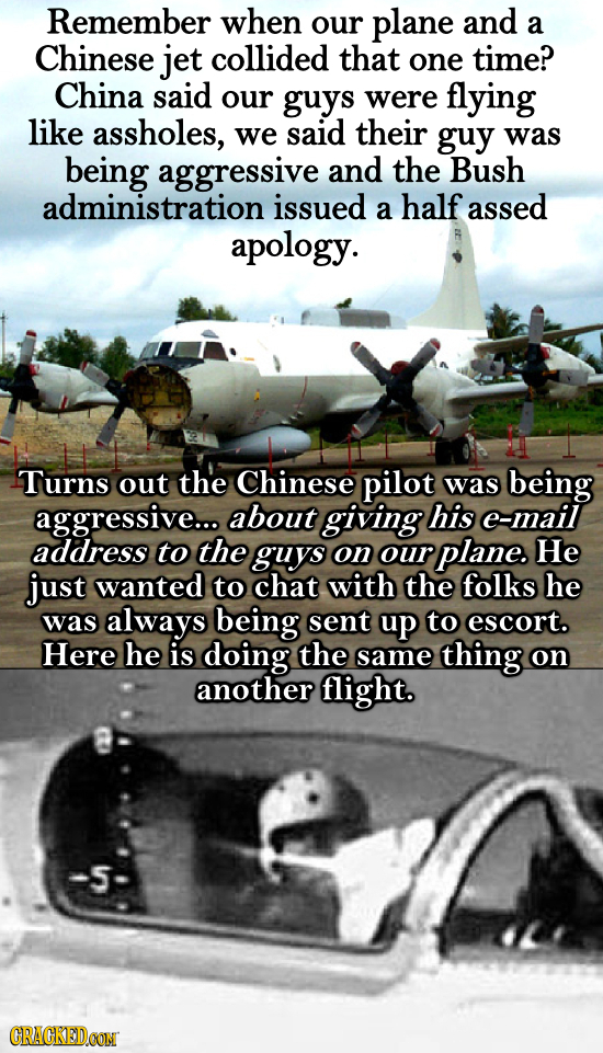 Remember when our plane and a Chinese jet collided that one time? China said our guys were flying like assholes, we said their guy was being aggressiv