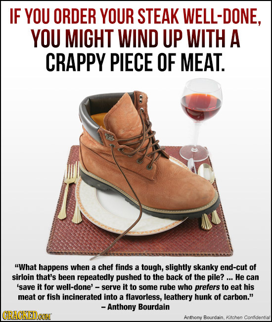 IF YOU ORDER YOUR STEAK WELL-DONE, YOU MIGHT WIND UP WITH A CRAPPY PIECE OF MEAT. What happens when a chef finds a tough, slightly skanky end-cut of