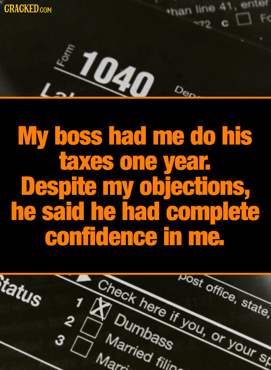 CRACKED.CO line 41. enter COM than F C 1040 Form Ded My boss had me do his taxes one year Despite my objections, he said he had complete confidence in