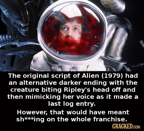 The original script of Alien (1979) had an alternative darker ending with the creature biting Ripley's head off and then mimicking her voice as it mad
