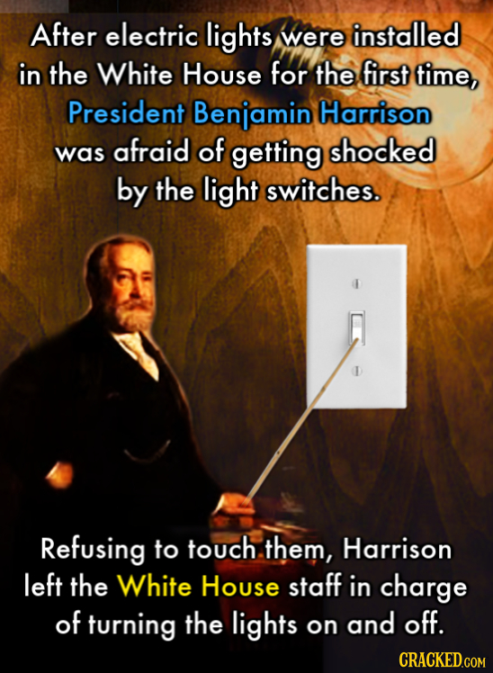 After electric lights were installed in the White House for the first time, President Benjamin Harrison afraid of was getting shocked by the light swi