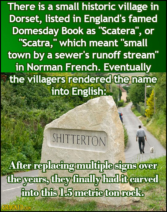 There is a small historic village in Dorset, listed in England's famed Domesday Book as Scatera, or Scatra, which meant small town by a sewer's r