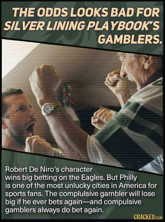 THE ODDS LOOKS BAD FOR SIL VER LINING PLA YBOOKS GAMBLERS. Robert De Niro's character wins big betting on the Eagles. But Philly is one of the most un