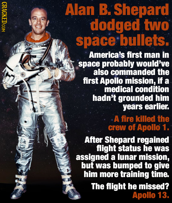 CRACKED COM Alan B. Shepard dodged two space bullets. America's first man in space probably would've also commanded the first Apollo mission, if a med