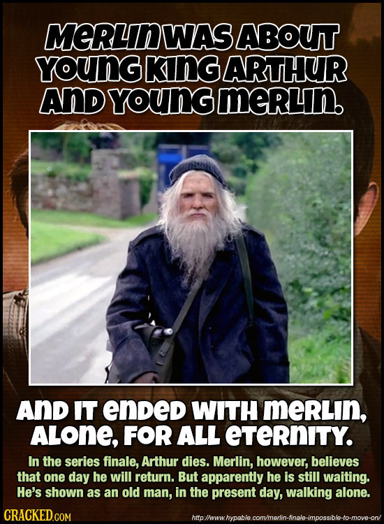 MERLNWAS ABOUT YounG knG ARTHUR AND YoUNG meRLin. AND IT ended WITH MeRLIN, ALONE, FOR ALL eTeRnITY. In the series finale, Arthur dies. Merlin, howeve