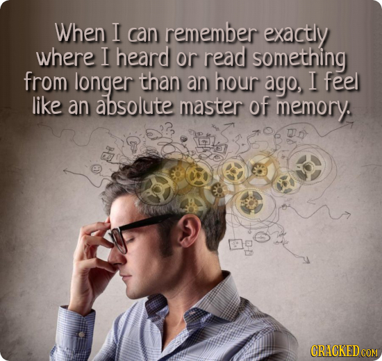 When I can remember exactly where I heard or read something from longer than an hour ago, feel like an absolute master of memory. CRACKEDCON COM