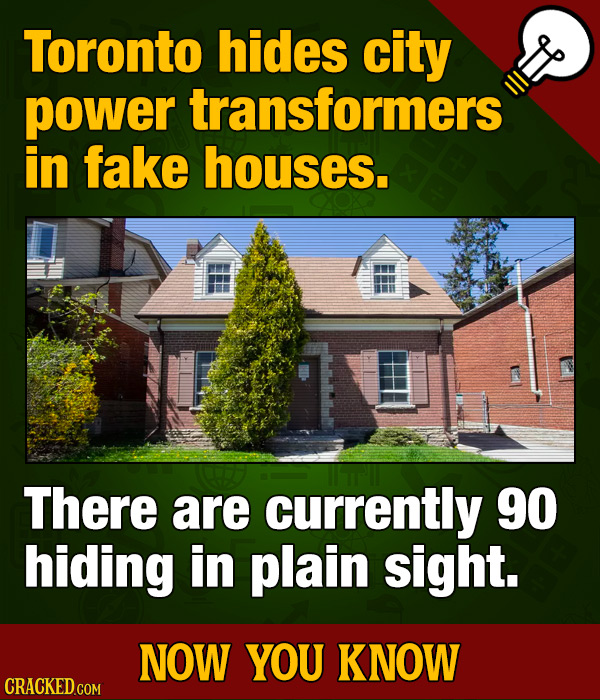 Toronto hides city power transformers in fake houses. There are currently 90 hiding in plain sight. NOW YOU KNOW